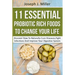 11 Essential Probiotic Rich Foods To Change Your Life: Discover How To Naturally Cure Diseases, Fight Infections And Improve Your Digestive System: Di