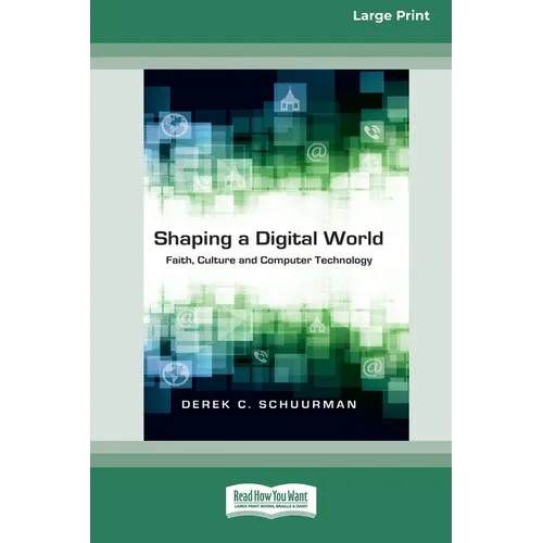 Shaping a Digital World: Faith, Culture and Computer Technology (16pt Large Print Edition)