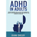 ADHD in Adults: Effective Strategies, Skills, And Self-Help to Improve the Quality of Life for Those Who Have It and Those Who Take Ch