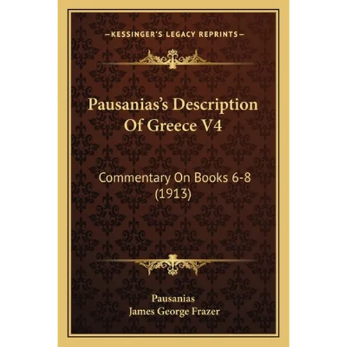 Pausanias's Description Of Greece V4: Commentary On Books 6-8 (1913)