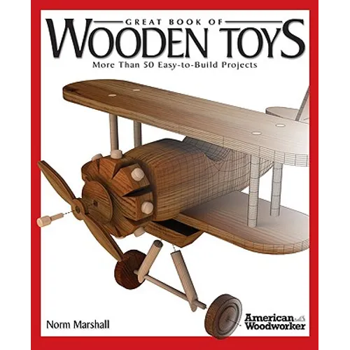 Great Book of Wooden Toys: More Than 50 Easy-To-Build Projects (American Woodworker)