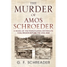 The Murder of Amos Schroeder: A Novel of the Pennsylvania Anthracite Coal Region Before the Civil War