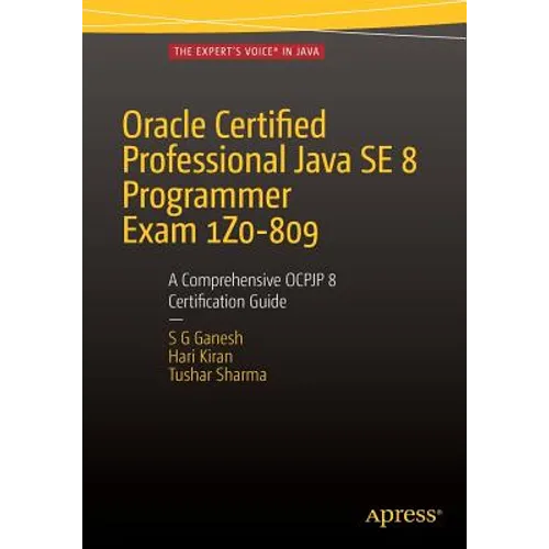 Oracle Certified Professional Java Se 8 Programmer Exam 1z0-809: A Comprehensive Ocpjp 8 Certification Guide: A Comprehensive Ocpjp 8 Certification Gu