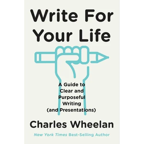 Write for Your Life: A Guide to Clear and Purposeful Writing (and Presentations)
