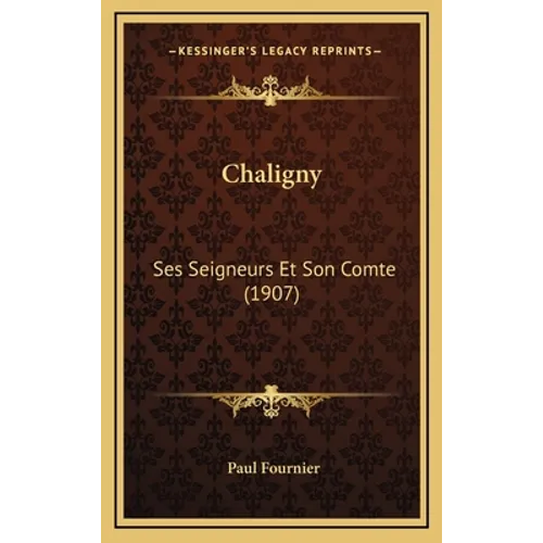 Chaligny: Ses Seigneurs Et Son Comte (1907)