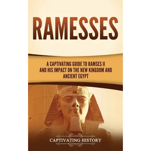 Ramesses: A Captivating Guide to Ramses II and His Impact on the New Kingdom and Ancient Egypt