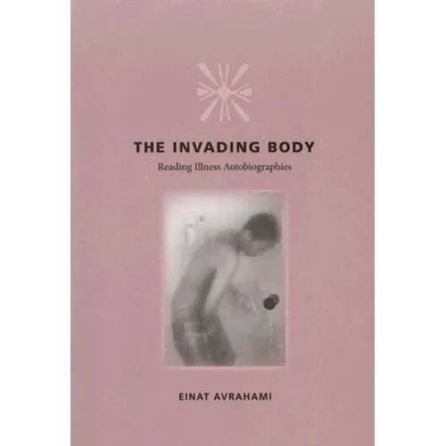 The Invading Body: Reading Illness Autobiographies