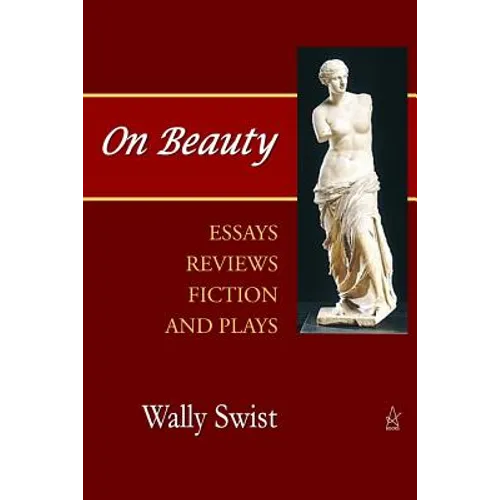 On Beauty: Essays, Reviews, Fiction, and Plays