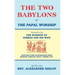 The Two Babylons, Or the Papal Worship: Proved to be THE WORSHIP OF NIMROD AND HIS WIFE