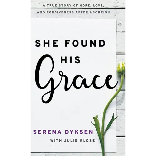 She Found His Grace: A True Story Of Hope, Love, And Forgiveness After Abortion