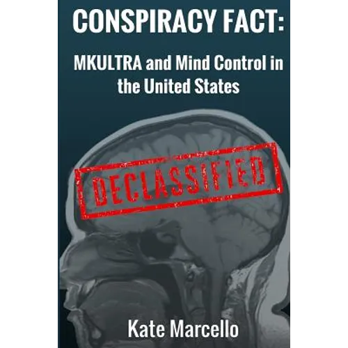 Conspiracy Fact: Mkultra and Mind Control in the United States: Declasssified