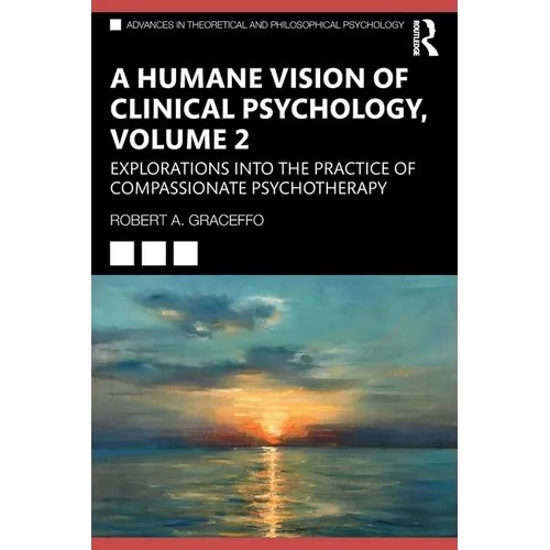 A Humane Vision of Clinical Psychology, Volume 2: Explorations into the Practice of Compassionate Psychotherapy
