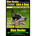 Blue Heeler, Blue Heeler Training, Think Like a Dog, But Don't Eat Your Poop!: 'Paws on Paws Off' Blue Heeler Breed Expert Dog Training. Here's EXACTL