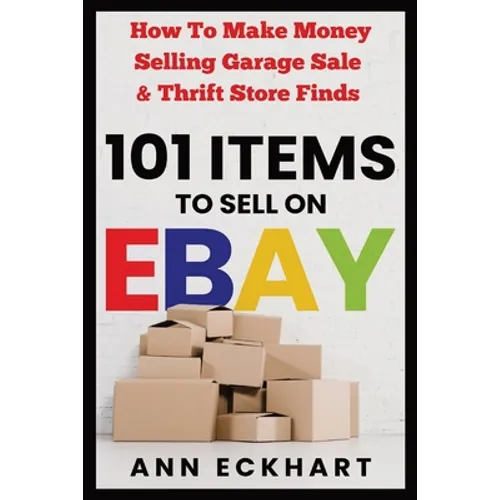 101 Items To Sell On Ebay: How to Make Money Selling Garage Sale & Thrift Store Finds