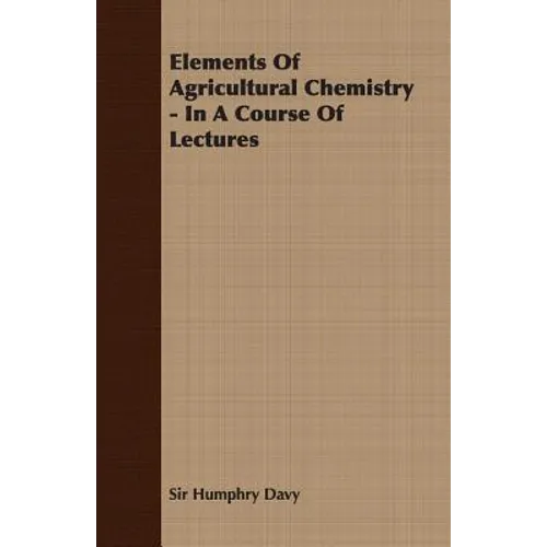 Elements of Agricultural Chemistry - In a Course of Lectures