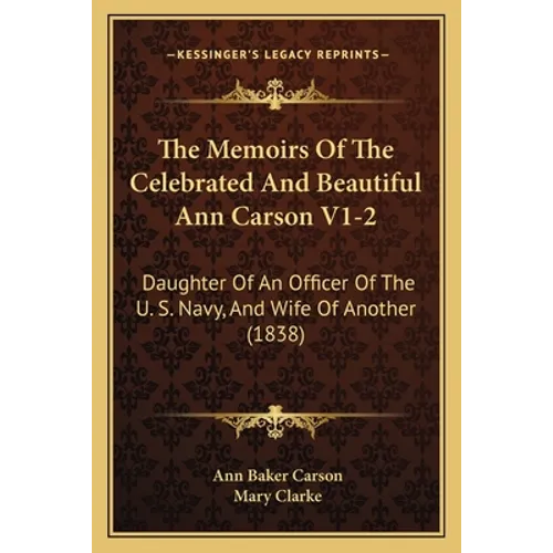 The Memoirs Of The Celebrated And Beautiful Ann Carson V1-2: Daughter Of An Officer Of The U. S. Navy, And Wife Of Another (1838)