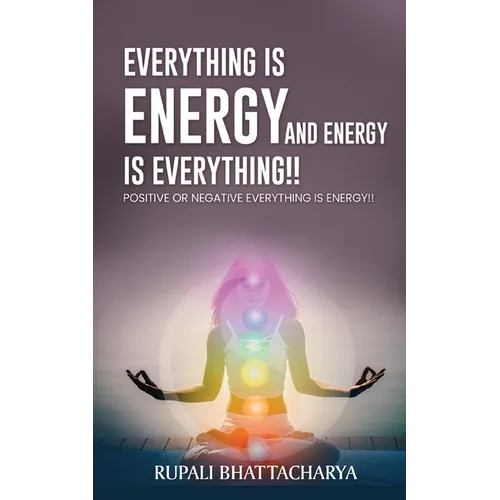 Everythng Is Energy and Energy Is Everything !!: Positive or Negative Everything Is Energy !!