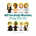 All You Holy Women, Pray for Us