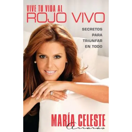 Vive Tu Vida al Rojo Vivo: Secretos Para Triunfar en Todo = Live Your Life at the Intense = Live Your Life at the Intense