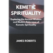The Kemetic Spirituality: Exploring the Ancient Wisdom and Modern Relevance of Kemetic Spirituality