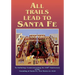 All Trails Lead to Santa Fe (Softcover): An Anthology Commemorating the 400th Anniversary of the Founding of Santa Fe, New Mexico in 1610