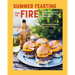 Summer Feasting from the Fire: Relaxed Recipes for the Bbq, Plus Salads, Sides, Drinks & More