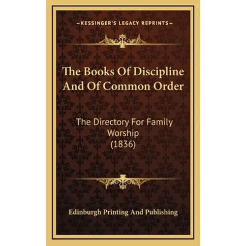 The Books Of Discipline And Of Common Order: The Directory For Family Worship (1836)