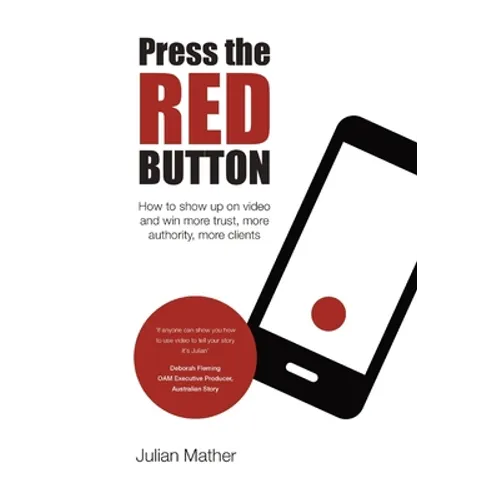 Press the Red Button: How to show up on video and win more trust, more authority, more clients