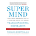 Super Mind: How to Boost Performance and Live a Richer and Happier Life Through Transcendental Meditation