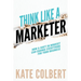 Think Like a Marketer: How a Shift in Mindset Can Change Everything for Your Business