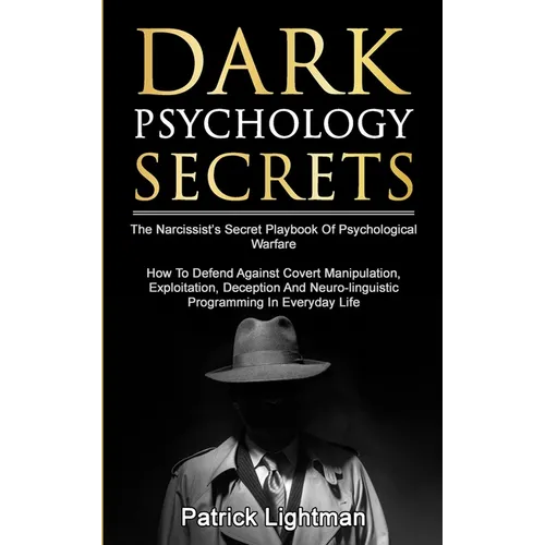 Dark Psychology Secrets: The Narcissist's Secret Playbook Of Psychological Warfare - How To Defend Against Covert Manipulation, Exploitation, Deceptio