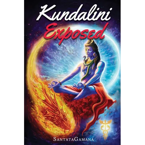 Kundalini Exposed: Disclosing the Cosmic Mystery of Kundalini. The Ultimate Guide to Kundalini Yoga & Kundalini Awakening [Expanded Edition]