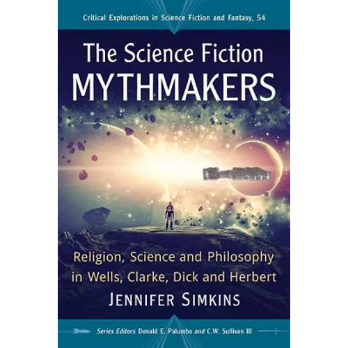 The Science Fiction Mythmakers: Religion, Science and Philosophy in Wells, Clarke, Dick and Herbert