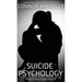 Suicide Psychology: A Social Psychology, Cognitive Psychology and Neuropsychology Guide To Suicide