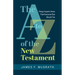 The A to Z of the New Testament: Things Experts Know That Everyone Else Should Too
