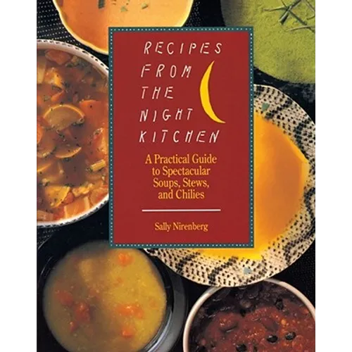 Recipes from the Night Kitchen: A Practical Guide to Spectacular Soups, Stews, and Chilies