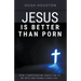 Jesus Is Better Than Porn: How I Confessed my Addiction to My Wife and Found a New Life