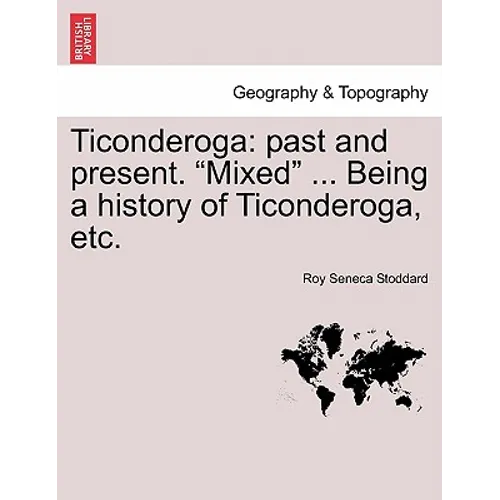 Ticonderoga: Past and Present. "Mixed" ... Being a History of Ticonderoga, Etc.