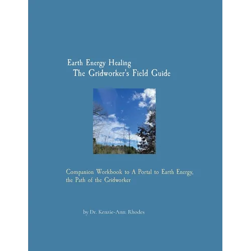 Earth Energy Healing The Gridworker's Field Guide: Companion Workbook to A Portal to Earth Energy, the Path of the Gridworker