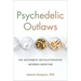 Psychedelic Outlaws: The Movement Revolutionizing Modern Medicine