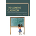 The Cognitive Classroom: Using Brain and Cognitive Science to Optimize Student Success
