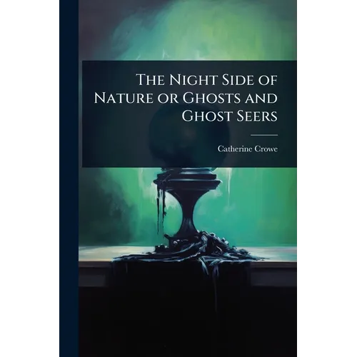 The Night Side of Nature or Ghosts and Ghost Seers