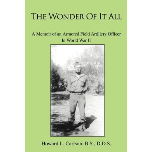 The Wonder Of It All: A Memoir of an Armored Field Artillery Officer In World War II