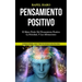Pensamiento Positivo: El mejor poder del pensamiento positivo, la felicidad, y las afirmaciones (Los mejores métodos, trucos y pasos para disfrutar de