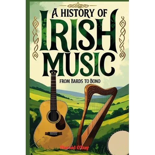 A History of Irish Music: Bards to Bono; From the Druids to Stadiums with Playlist