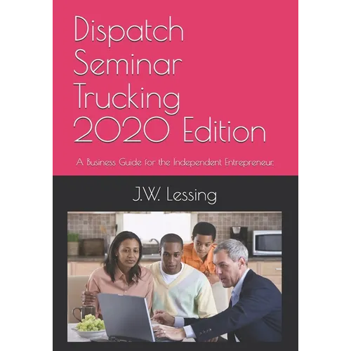 Dispatch Seminar Trucking 2020 Edition: A Business Guide for the Independent Entrepreneur.