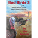 Bad Birds 3 -- Yet another collection of mostly true stories starring the gobblers we all love to hate: Yet another collection of mostly true stories