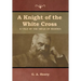 A Knight of the White Cross: A Tale of the Siege of Rhodes