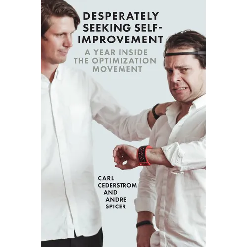 Desperately Seeking Self-Improvement: A Year Inside the Optimization Movement