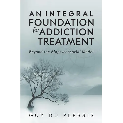 An Integral Foundation for Addiction Treatment: Beyond the Biopsychosocial Model